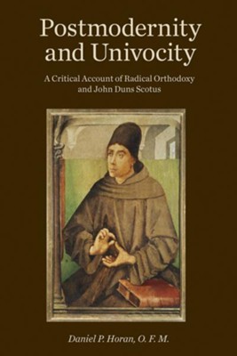 Postmodernity and Univocity: A Critical Account of Radical Orthodoxy and John Duns Scotus  -     By: Daniel P. Horan O.F.M.
