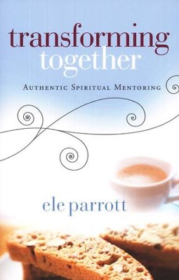 Transforming Together: Authentic Spiritual Mentoring  -     By: Ele Parrott
