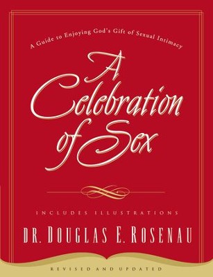 A Celebration of Sex:  A Guide to Enjoying God's Gift of Sexual Intimacy  -     By: Dr. Douglas E. Rosenau
