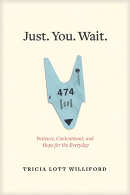 Just. You. Wait.: Patience, Contentment and Hope for the Everyday  -     By: Tricia Lott Williford
