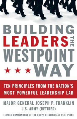 Building Leaders The West Point Way: Ten Principles From The Nation's 