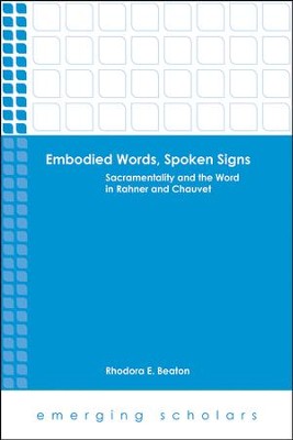 Embodied Words, Spoken Signs: Sacramentality and the Word in Rahner and Chauvet  -     By: Rhodora E. Beaton
