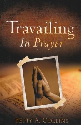 Travailing In Prayer: Betty A. Collins: 9781606470862 - Christianbook.com