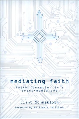 Mediating Faith: Faith Formation in a Trans-Media Era   -     By: Clint Schnekloth
