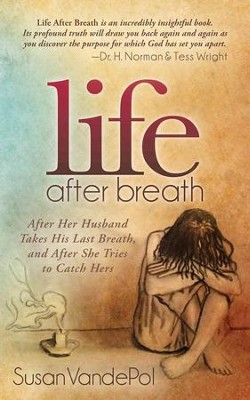 Life After Breath: After Her Husband Takes His Last Breath, and After She Tries to Catch Hers  -     By: Susan Vandepol
