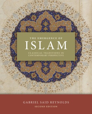 The Emergence of Islam, 2nd Edition: Classical Traditions in Contemporary Perspective  -     By: Gabriel Said Reynolds
