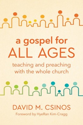 A Gospel for All Ages: Teaching and Preaching with the Whole Church  -     By: David M. Csinos & HyeRan Kim-Cragg