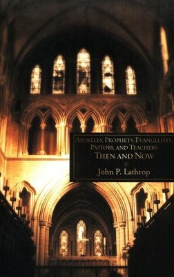 Apostles, Prophets, Evangelists, Pastors, And Teachers: Then And Now  -     By: John P. Lathrop
