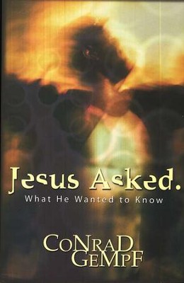 Jesus Asked: What He Wanted to Know  -     By: Conrad Gempf
