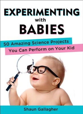Experimenting with Babies: 50 Amazing Science Projects You Can Perform on Your Kid - eBook  -     By: Shaun Gallagher
