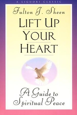 Lift Up Your Heart: A Guide To Spiritual Peace: Fulton J. Sheen 