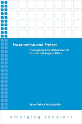 Preservation and Protest: Theological Foundations for an Eco-Eschatological Ethics  -     By: Ryan Patrick McLaughlin
