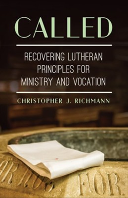 Called: Recovering Lutheran Principles for Ministry and Vocation  -     By: Christopher J. Richmann
