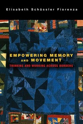 Empowering Memory and Movement: Thinking and Working across Borders  -     By: Elisabeth Schussler Fiorenza
