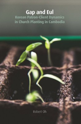 Gap and Eul: Korean Patron-Client Dynamics in Church Planting in Cambodia  -     By: Robert Oh
