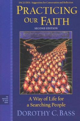 Practicing Our Faith: A Way of Life for a Searching People, Second Edition  -     Edited By: Dorothy C. Bass    By: Edited by Dorothy C. Bass