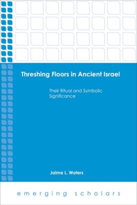 Threshing Floors in Ancient Israel: Their Ritual and Symbolic Significance [Paperback]  -     By: Jaime L. Waters
