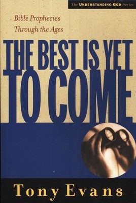 The Best is Yet to Come: Bible Prophecies Throughout the Ages  -     By: Tony Evans

