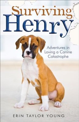 Surviving Henry: Adventures in Loving a Canine Catastrophe - eBook  -     By: Erin Taylor Young
