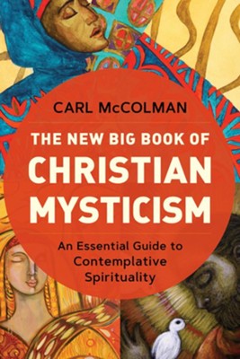 The New Big Book of Christian Mysticism: An Essential Guide to Contemplative Spirituality  -     By: Carl McColman
