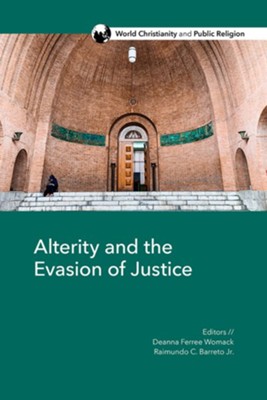 Alterity and the Evasion of Justice: Explorations of the Other in World Christianity  -     By: Deanna Ferree Womack(ED.), Raimundo C. Barreto(ED.) & James Elisha Taneti
