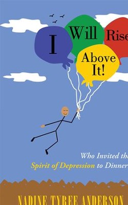 I Will Rise Above It!: Who Invited the Spirit of Depression to Dinner? - eBook  -     By: Nadine Anderson
