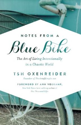 Notes from a Blue Bike: The Art of Living Intentionally in a Chaotic World - eBook  -     By: Tsh Oxenreider
