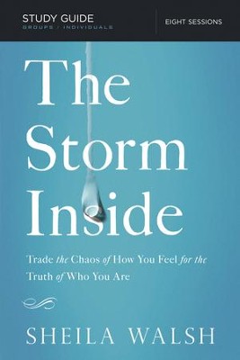 The Storm Inside Study Guide Trade The Chaos Of How You Feel For The Truth Of Who You Are Ebook Sheila Walsh 9781401677640 Christianbook Com