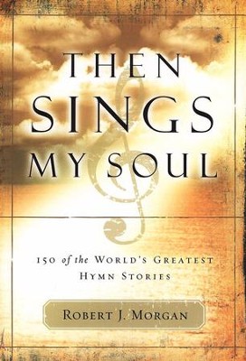 Then Sings My Soul, Volume 1  -     By: Robert J. Morgan
