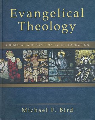 Evangelical Theology: A Biblical and Systematic Introduction  -     By: Michael F. Bird
