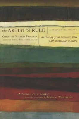 The Artist's Rule: Nurturing Your Creative Soul with Monastic Wisdom  -     By: Christine Valters Paintner
