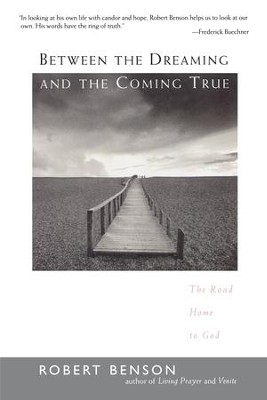 Between the Dreaming and the Coming True: The Road Home to God - eBook  -     By: Robert Benson
