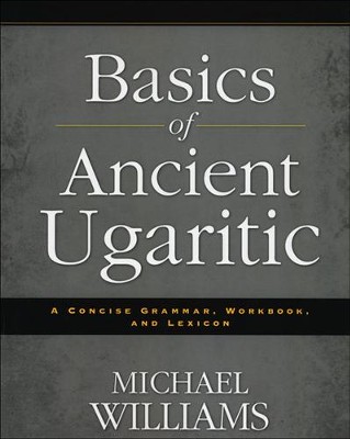 Basics of Ancient Ugaritic: A Concise Grammar, Workbook, and Lexicon  -     By: Michael Williams
