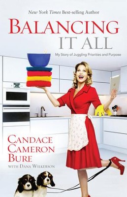 Balancing It All: My Story of Juggling Priorities and Purpose - eBook  -     By: Candace Cameron Bure
