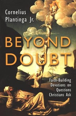 Beyond Doubt, Revised: Faith Building Devotions to Questions Christians Ask  -     By: Cornelius Plantinga Jr.
