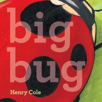 Big Bug  -     By: Henry Cole
    Illustrated By: Henry Cole
