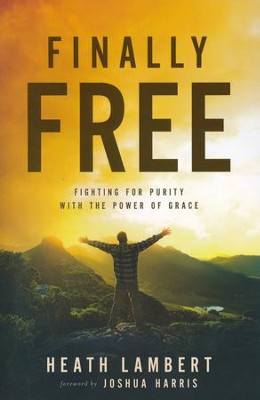 Finally Free: Fighting for Purity with the Power of Grace  -     By: Heath Lambert
