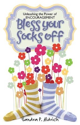 Bless Your Socks Off: Unleashing the Power of Encouragement - eBook  -     By: Sandra P. Aldrich

