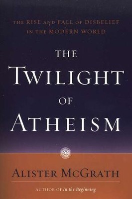 The Twilight of Atheism: The Rise and Fall of Disbelief in the Modern ...