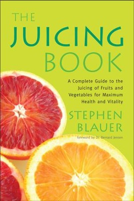 The Juicing Book: A Complete Guide to the Juicing of Fruits and Vegetables for Maximum Health - eBook  -     By: Stephen Blauer
