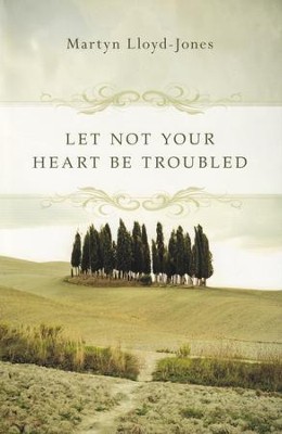 Let Not Your Heart Be Troubled (D. Martyn Lloyd-Jones)  -     By: D. Martyn Lloyd-Jones
