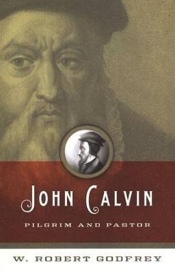 John Calvin: Pilgrim and Pastor  -     By: W. Robert Godfrey
