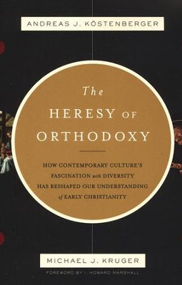 The Heresy of Orthodoxy   -     By: Andreas J. Kostenberger, Michael J. Kruger
