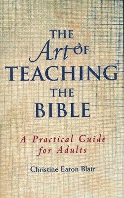 The Art of Teaching the Bible: A Practical Guide             -     By: Christine Eaton Blair
