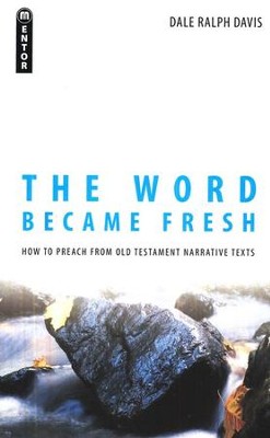 The Word Became Fresh: How to Preach from Old Testament Narrative Texts  -     By: Dale Ralph Davis
