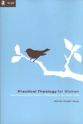 Practical Theology for Women: How Knowing God Makes a Difference in Our Daily Lives  -     By: Wendy Horger Alsup
