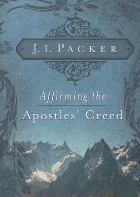 Affirming the Apostles' Creed   -     By: J.I. Packer
