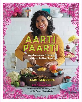 Aarti Paarti: An American Kitchen with an Indian Soul - eBook  -     By: Aarti Sequeira, Ree Drummond
