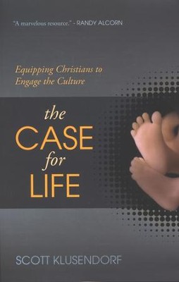The Case for Life: Equipping Christians to Engage the Culture  -     By: Scott Klusendorf
