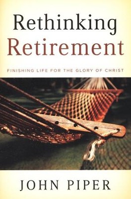 Rethinking Retirement: Finishing Life for the Glory of Christ  -     By: John Piper
